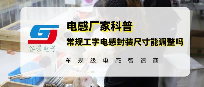 常規(guī)工字電感封裝尺寸究竟可不可以進(jìn)行變化 gujing 1 蘇州谷景電子有限公司 1